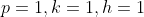 p=1,k=1,h=1