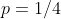 p=1/4