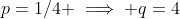 p=1/4 \implies q=4