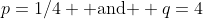 p=1/4 \mbox{ and } q=4
