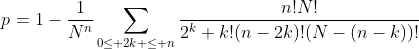 p=1-\frac{1}{N^n}\sum_{0\leq 2k \leq n}\frac{n!N!}{2^k k!(n-2k)!(N-(n-k))!}