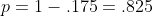 p=1-.175=.825