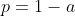 p=1-a