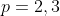 p=2,3