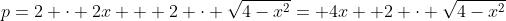 p=2 \cdot 2x + 2 \cdot \sqrt{4-x^2}= 4x+ 2 \cdot \sqrt{4-x^2}