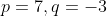 p=7,q=-3