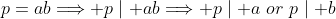 p=ab\Longrightarrow p\mid ab\Longrightarrow p\mid a\,\,or\,\,p\mid b