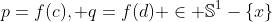 p=f(c), q=f(d) \in \mathbb{S}^1-\{x\}