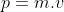 p=m.v