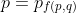 p=p_{f(p,q)}