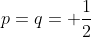 p=q= \frac{1}{2}