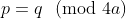 p=q\!\!\pmod{4a}