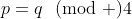 p=q\!\!\pmod 4