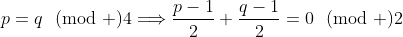 p=q\!\!\pmod 4\Longrightarrow\displaystyle{\frac{p-1}{2}+\frac{q-1}{2}=0\!\!\pmod 2