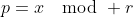 p=x\mod r