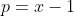 p=x-1