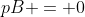pB = 0