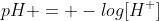 pH = -log[H^{+}]