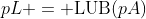pL = \text{LUB}(pA)