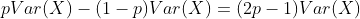 pVar(X)-(1-p)Var(X)=(2p-1)Var(X)