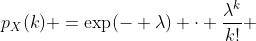 p_{X}(k) =\exp(- \lambda) \cdot \frac{\lambda^{k}}{k!} 