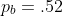 p_{b}=.52