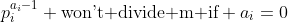 p_{i}^{a_{i}-1} \mbox{won't divide m if} a_{i}=0