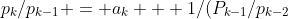 p_{k}/p_{k-1} = a_{k} + 1/(P_{k-1}/p_{k-2}