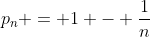 p_{n} = 1 - \frac{1}{n}