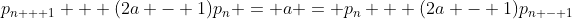 p_{n + 1} + (2a - 1)p_n = a = p_n + (2a - 1)p_{n - 1}