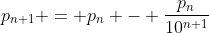 p_{n+1} = p_n - \frac{p_n}{10^{n+1}}