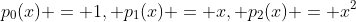 p_0(x) = 1, p_1(x) = x, p_2(x) = x^2