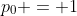 p_0 = 1