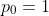 p_0=1