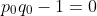 p_0q_0-1=0