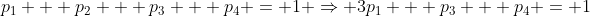 p_1 + p_2 + p_3 + p_4 = 1 \Rightarrow 3p_1 + p_3 + p_4 = 1
