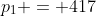 p_1 = 417