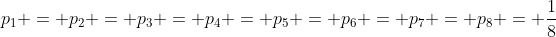 p_1 = p_2 = p_3 = p_4 = p_5 = p_6 = p_7 = p_8 = \frac{1}{8}