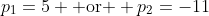 p_1=5 \text{ or } p_2=-11