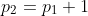 p_2=p_1+1
