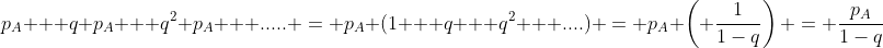 p_A + q p_A + q^2 p_A + ..... = p_A (1 + q + q^2 + ....) = p_A \left( \frac{1}{1-q}\right) = \frac{p_A}{1-q}