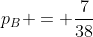 p_B = \frac{7}{38}