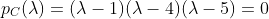p_C(\lambda)=(\lambda-1)(\lambda-4)(\lambda-5)=0