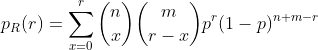 p_R(r)=\sum_{x=0}^{r}\binom{n}{x}\binom{m}{r-x}p^{r}(1-p)^{n+m-r}