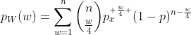 p_W(w)=\sum_{w=1}^{n}\binom{n}{\frac{w}{4}}p_x^{ \frac{w}{4} }(1-p)^{n-\frac{w}{4}}