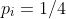 p_i=1/4