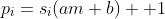 p_i=s_i(am+b) +1