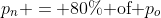 p_n = 80\%\textrm{ of }p_o