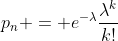 p_n = e^{-\lambda}\frac{\lambda^{k}}{k!}