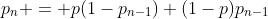 p_n = p(1-p_{n-1})+(1-p)p_{n-1}